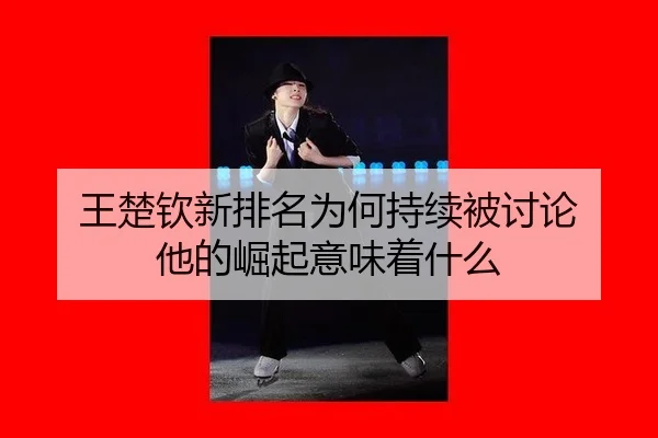 wang-chu-qin-xin-pai-ming-wei-he-chi-xu-bei-tao-lun-ta-de-jue-qi-yi-wei-zhe-shen-me-2-675.jpg